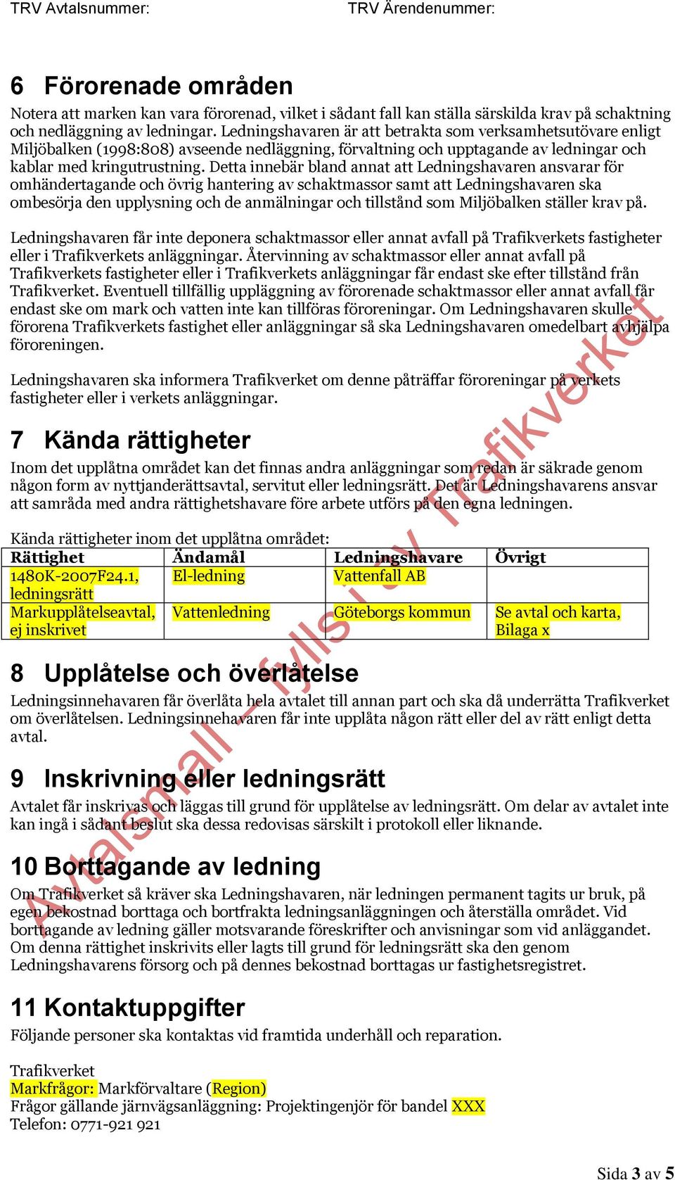 Detta innebär bland annat att Ledningshavaren ansvarar för omhändertagande och övrig hantering av schaktmassor samt att Ledningshavaren ska ombesörja den upplysning och de anmälningar och tillstånd