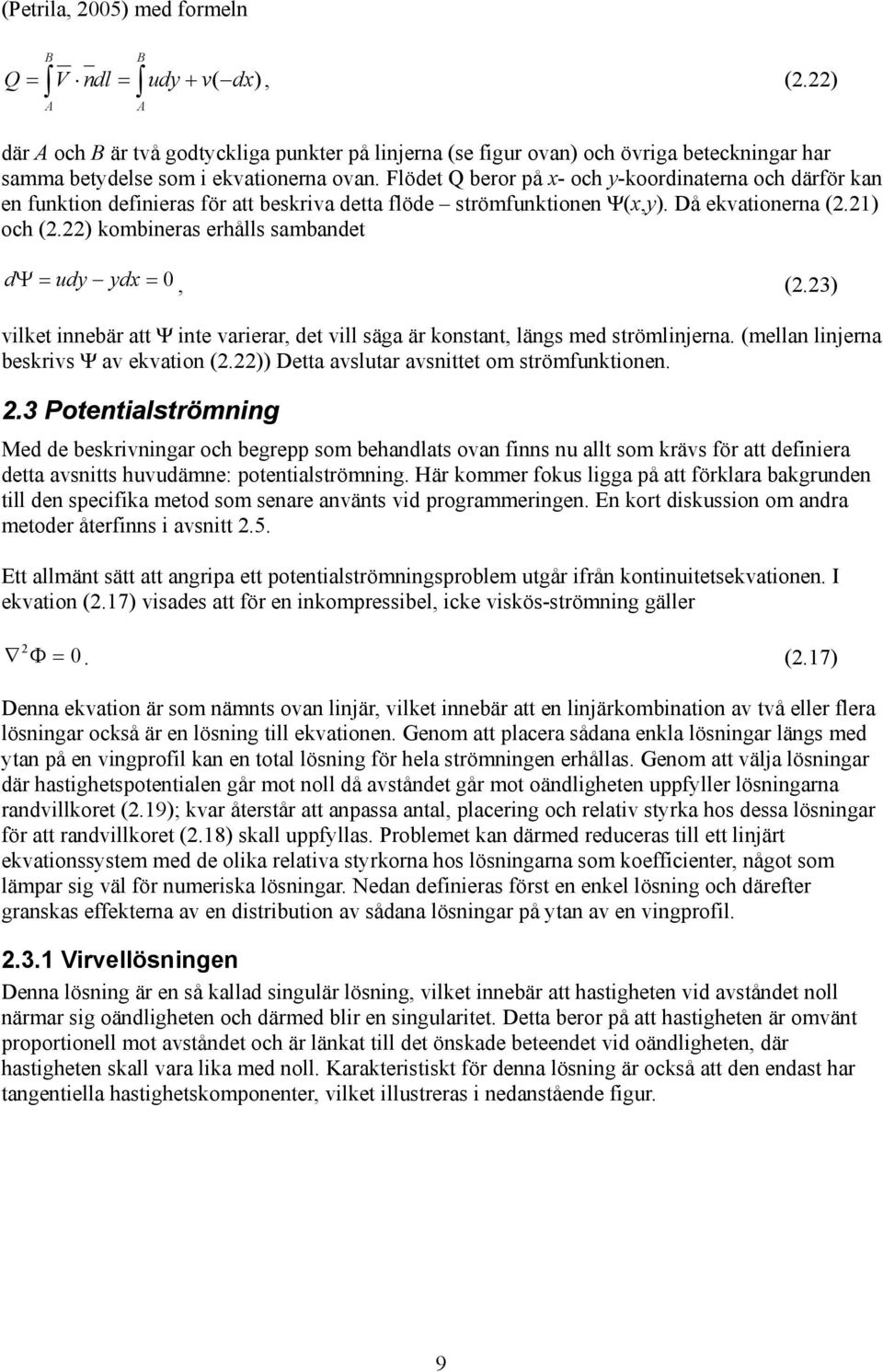 23) vilket iebär att Ψ ite varierar, det vill säga är kostat, lägs ed strölijera. (ella lijera beskrivs Ψ av ekvatio (2.22)) Detta avslutar avsittet o ströfuktioe. 2.