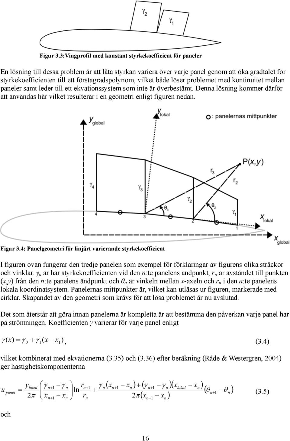 både löser probleet ed kotiuitet ella paeler sat leder till ett ekvatiossyste so ite är överbestät. Dea lösig koer därför att avädas här vilket resulterar i e geoetri eligt figure eda.
