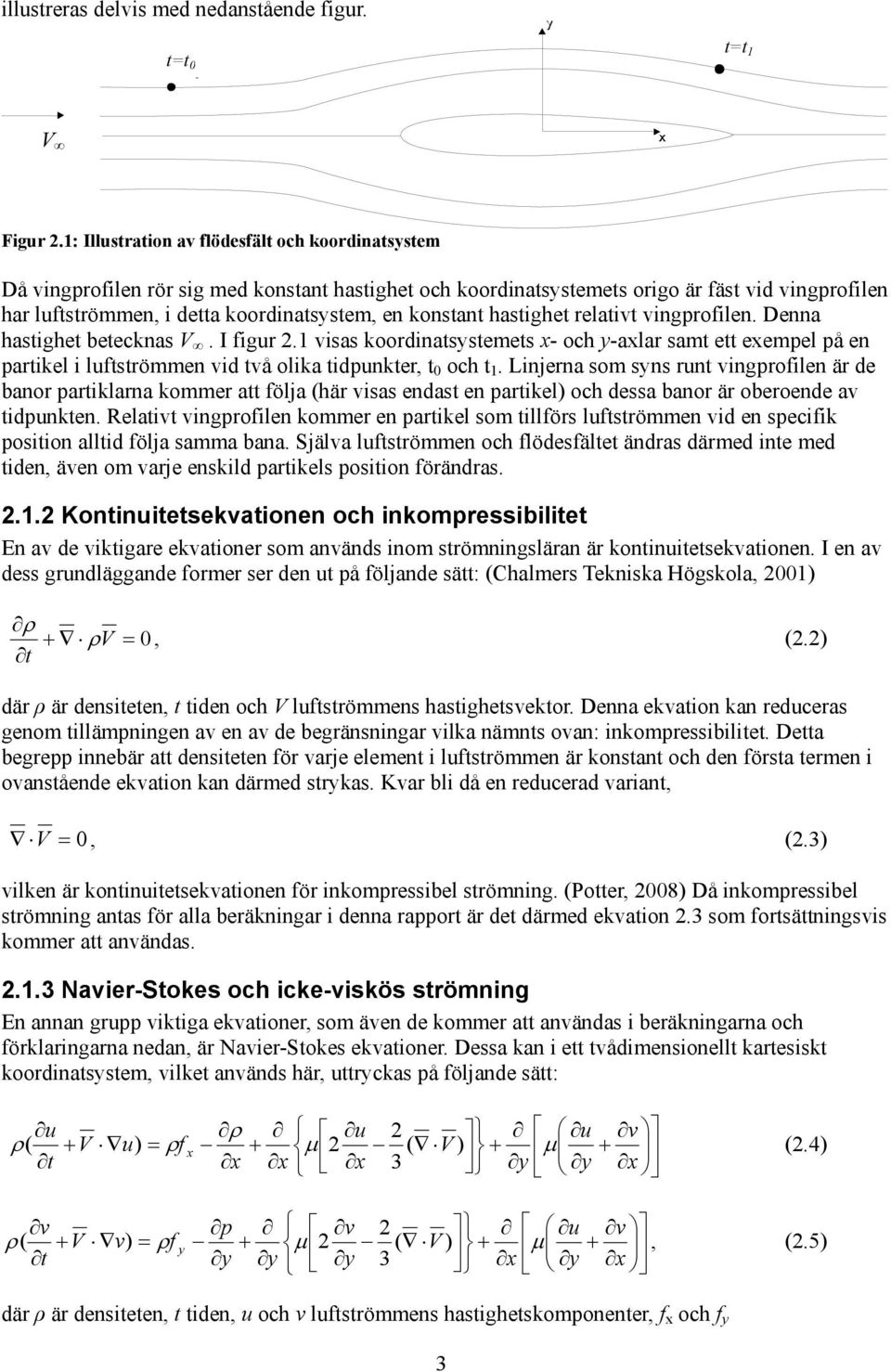 relativt vigprofile. Dea hastighet beteckas V. I figur 2. visas koordiatsysteets - och y-alar sat ett eepel på e partikel i luftströe vid två olika tidpukter, t och t.