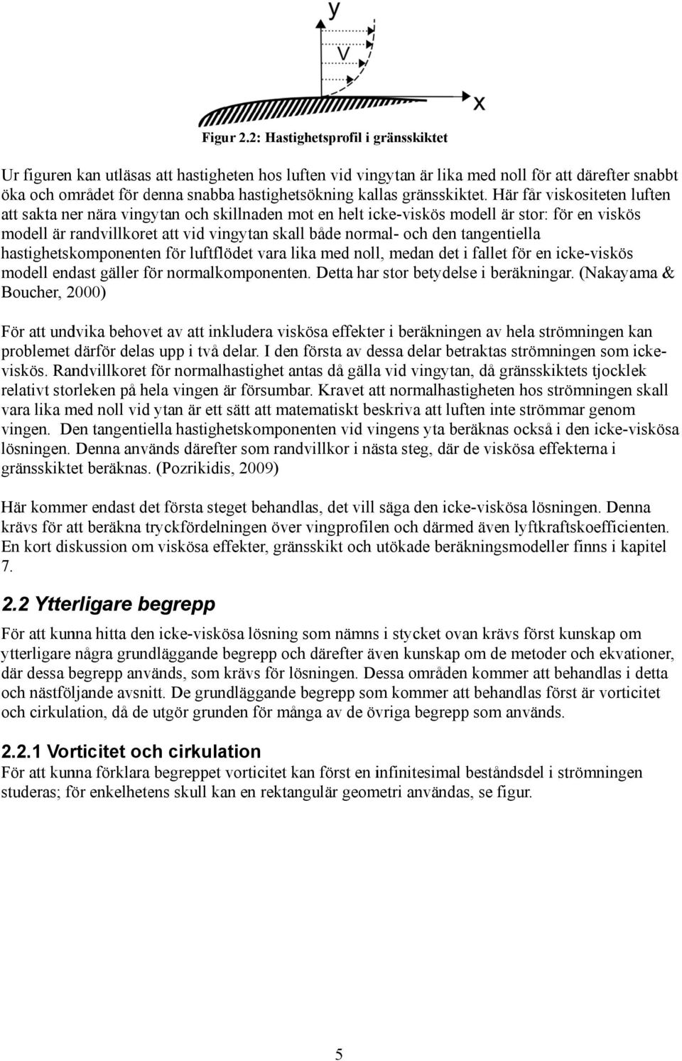 Här får viskositete lufte att sakta er ära vigyta och skillade ot e helt icke-viskös odell är stor: för e viskös odell är radvillkoret att vid vigyta skalll både oral- och de tagetiella