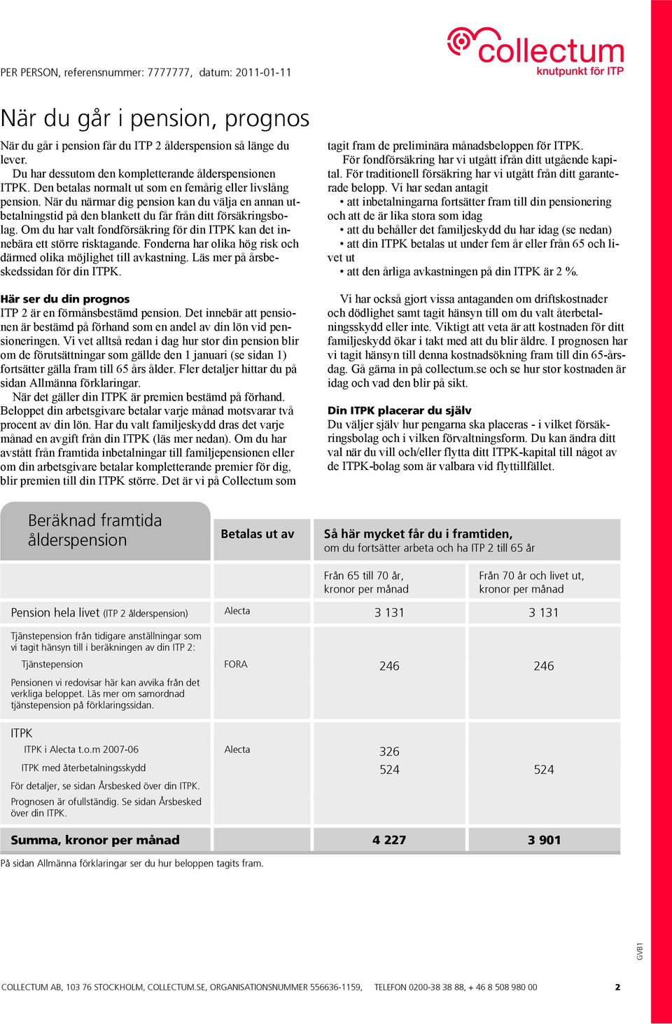 Om du har valt fondförsäkring för din ITPK kan det innebära ett större risktagande. Fonderna har olika hög risk och därmed olika möjlighet till avkastning. Läs mer på årsbeskedssidan för din ITPK.