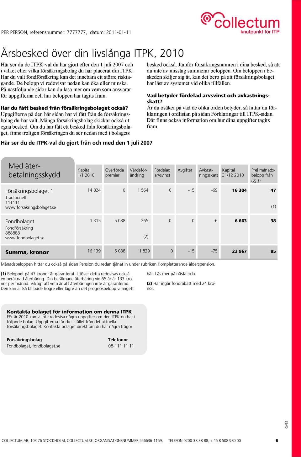 På nästföljande sidor kan du läsa mer om vem som ansvarar för uppgifterna och hur beloppen har tagits fram. Har du fått besked från försäkringsbolaget också?