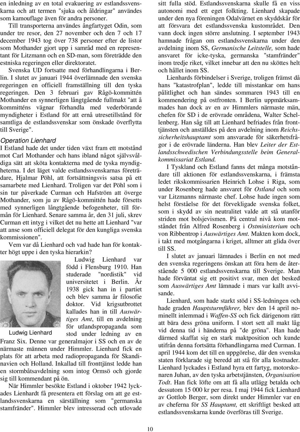 representant för Litzmann och en SD-man, som företrädde den estniska regeringen eller direktoratet. Svenska UD fortsatte med förhandlingarna i Berlin.