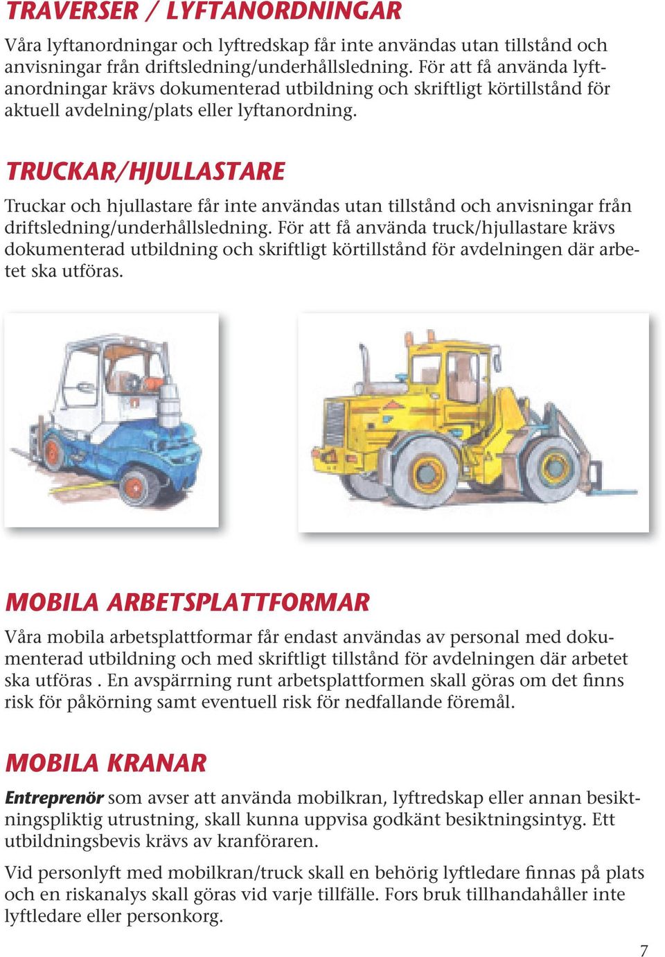 TRUCKAR/HJULLASTARE Truckar och hjullastare får inte användas utan tillstånd och anvisningar från driftsledning/underhållsledning.