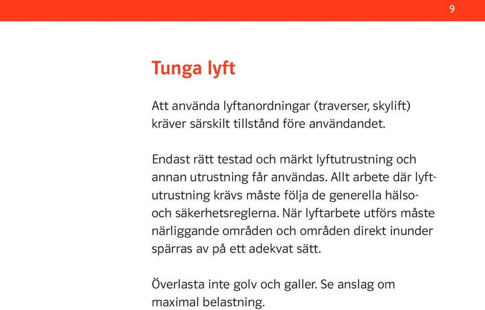 Allt arbete där lyftutrustning krävs måste följa de generella hälsooch säkerhetsreglerna.