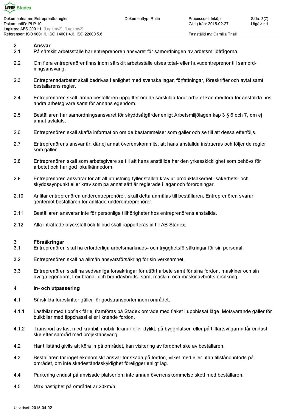 2.3 Entreprenadarbetet skall bedrivas i enlighet med svenska lagar, författningar, föreskrifter och avtal samt beställarens regler. 2.