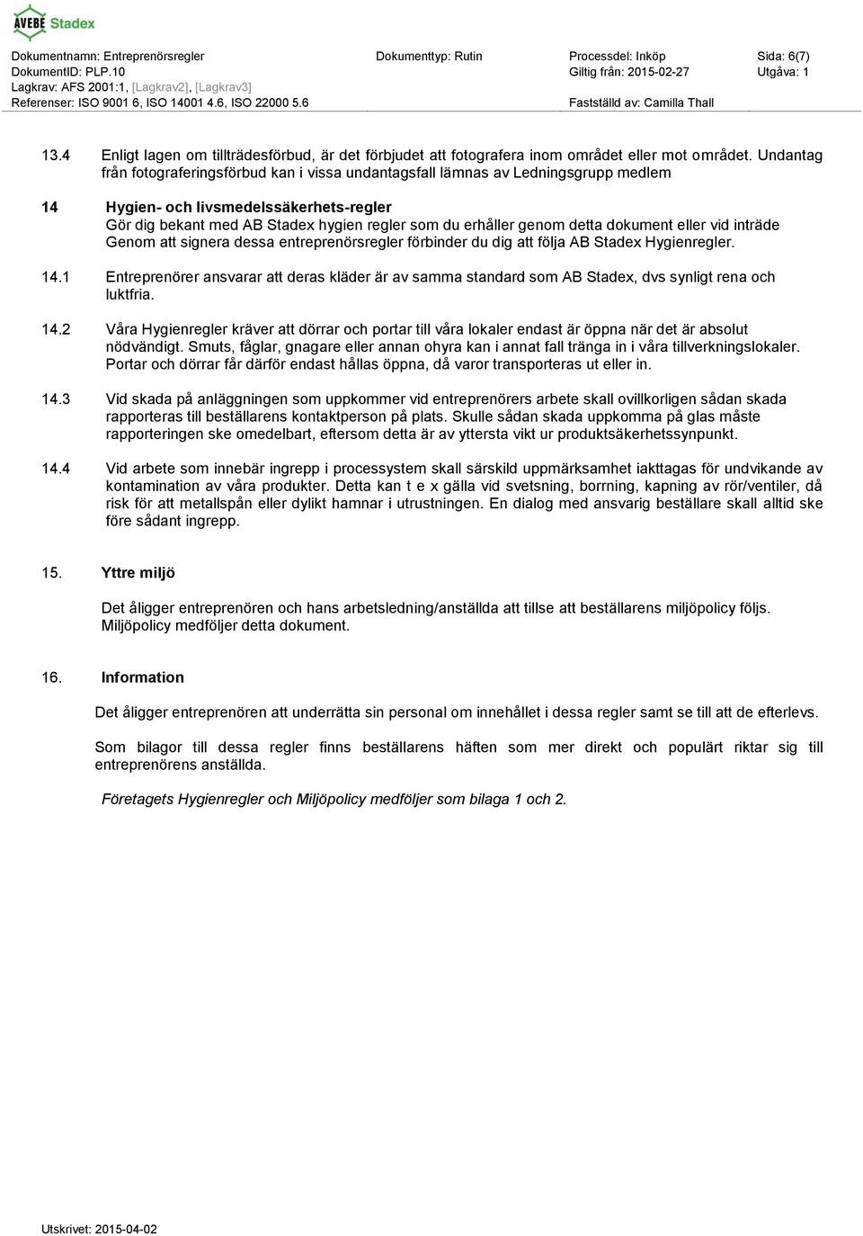 detta dokument eller vid inträde Genom att signera dessa entreprenörsregler förbinder du dig att följa AB Stadex Hygienregler. 14.