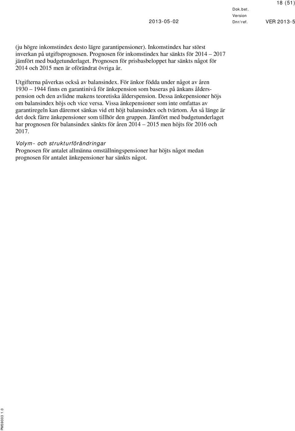 För änkor födda under något av åren 1930 1944 finns en garantinivå för änkepension som baseras på änkans ålderspension och den avlidne makens teoretiska ålderspension.