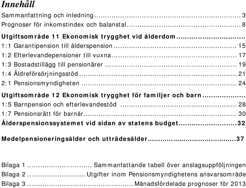 .. 24 Utgiftsområde 12 Ekonomisk trygghet för familjer och barn... 1:5 Barnpension och efterlevandestöd... 28 1:7 Pensionsrätt för barnår.