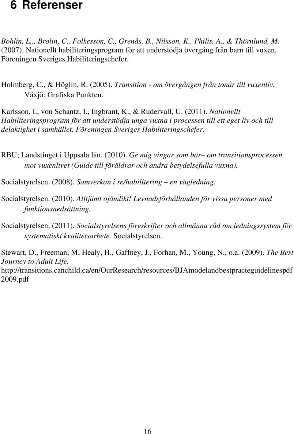 , & Rudervall, U. (2011). Nationellt Habiliteringsprogram för att understödja unga vuxna i processen till ett eget liv och till delaktighet i samhället. Föreningen Sveriges Habiliteringschefer.