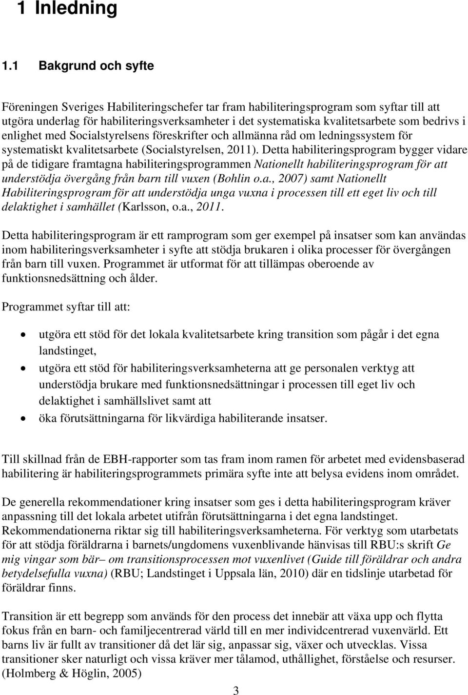 bedrivs i enlighet med Socialstyrelsens föreskrifter och allmänna råd om ledningssystem för systematiskt kvalitetsarbete (Socialstyrelsen, 2011).