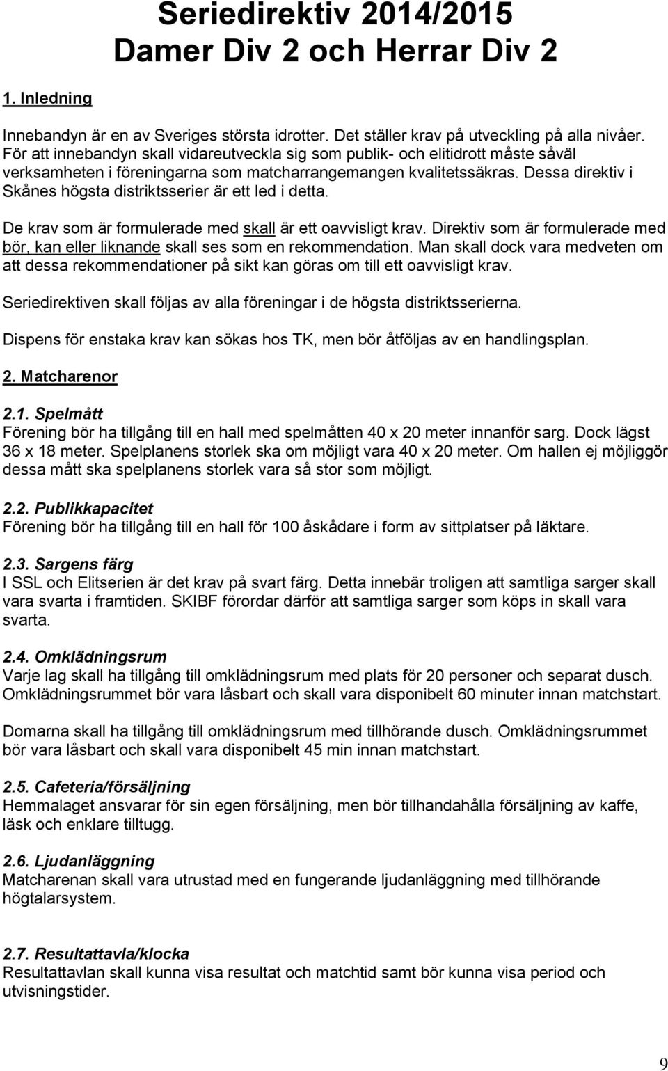 Dessa direktiv i Skånes högsta distriktsserier är ett led i detta. De krav som är formulerade med skall är ett oavvisligt krav.