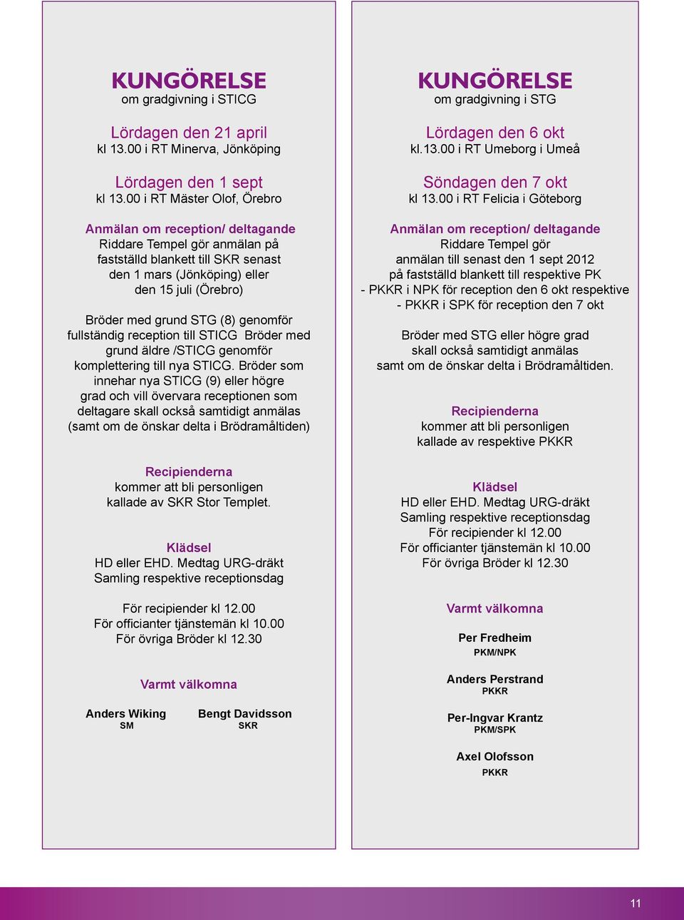 (8) genomför fullständig reception till STICG Bröder med grund äldre /STICG genomför komplettering till nya STICG.
