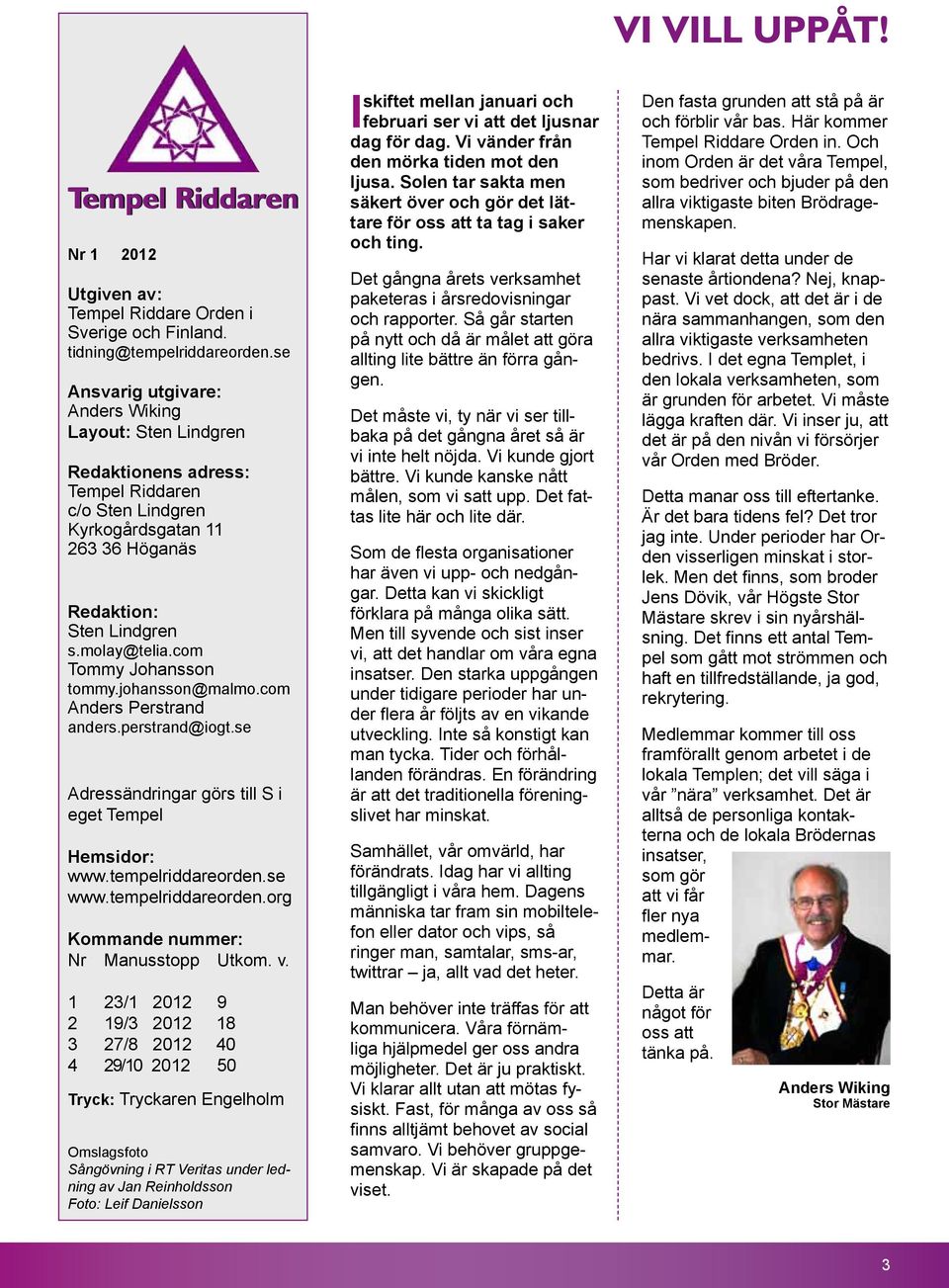 com Tommy Johansson tommy.johansson@malmo.com Anders Perstrand anders.perstrand@iogt.se Adressändringar görs till S i eget Tempel Hemsidor: www.tempelriddareorden.