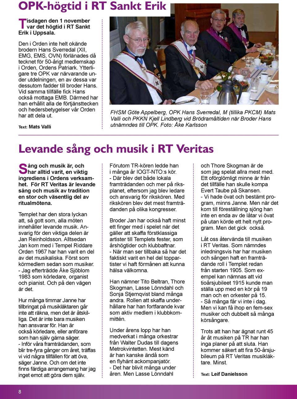 Ytterligare tre OPK var närvarande under utdelningen, en av dessa var dessutom fadder till broder Hans. Vid samma tillfälle fick Hans också mottaga EMB.