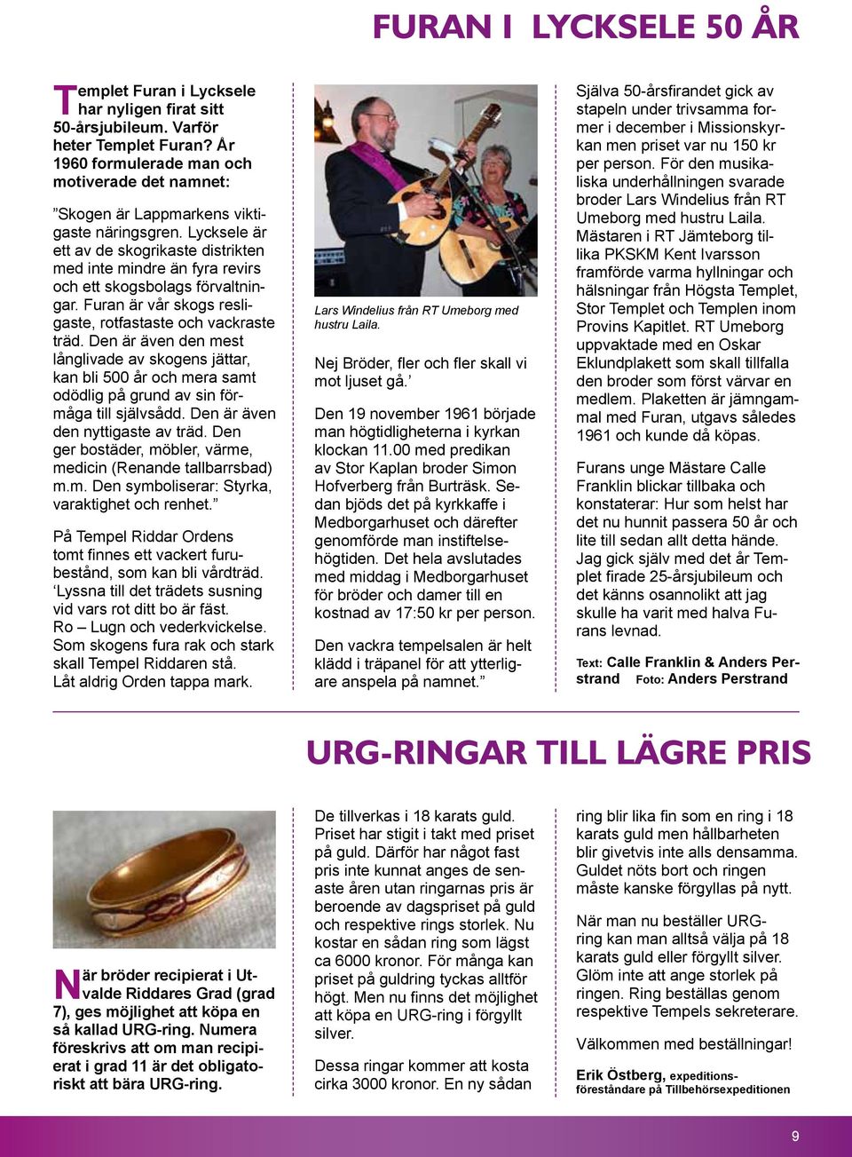 Lycksele är ett av de skogrikaste distrikten med inte mindre än fyra revirs och ett skogsbolags förvaltningar. Furan är vår skogs resligaste, rotfastaste och vackraste träd.