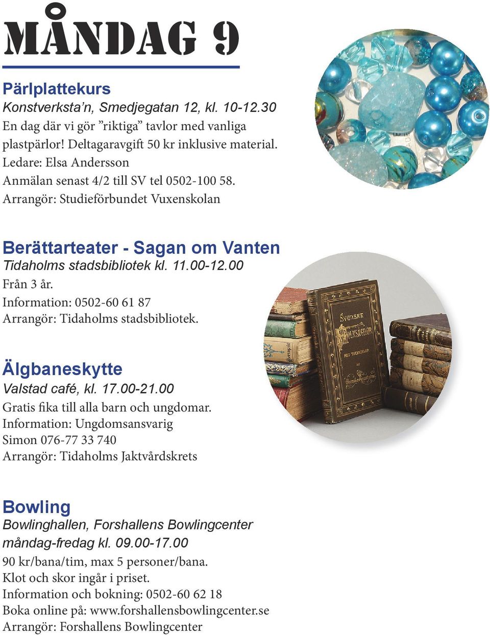 Information: 0502-60 61 87 Arrangör: Tidaholms stadsbibliotek. Älgbaneskytte Valstad café, kl. 17.00-21.00 Gratis fika till alla barn och ungdomar.