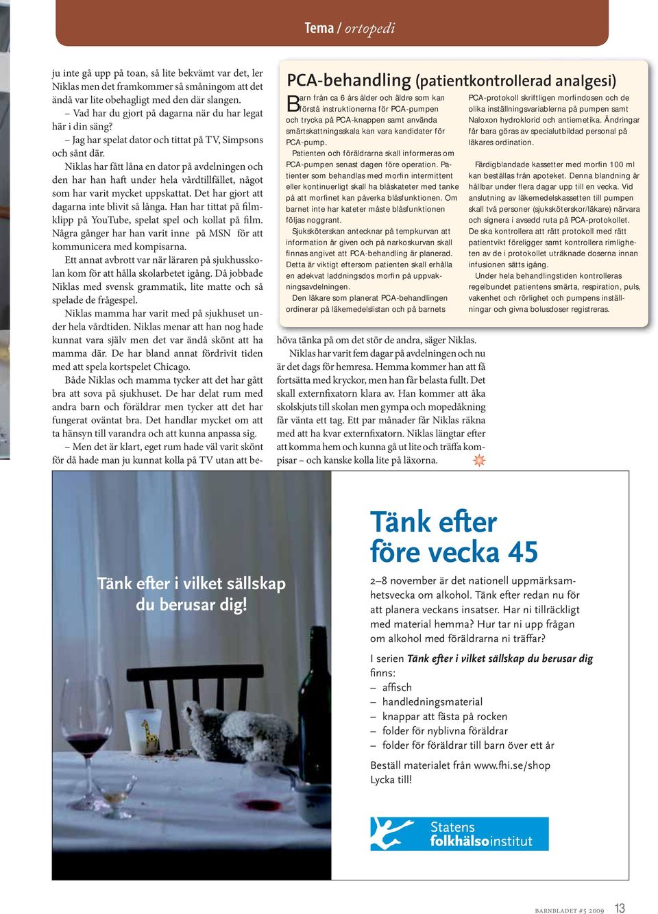 Niklas har fått låna en dator på avdelningen och den har han haft under hela vårdtillfället, något som har varit mycket uppskattat. Det har gjort att dagarna inte blivit så långa.