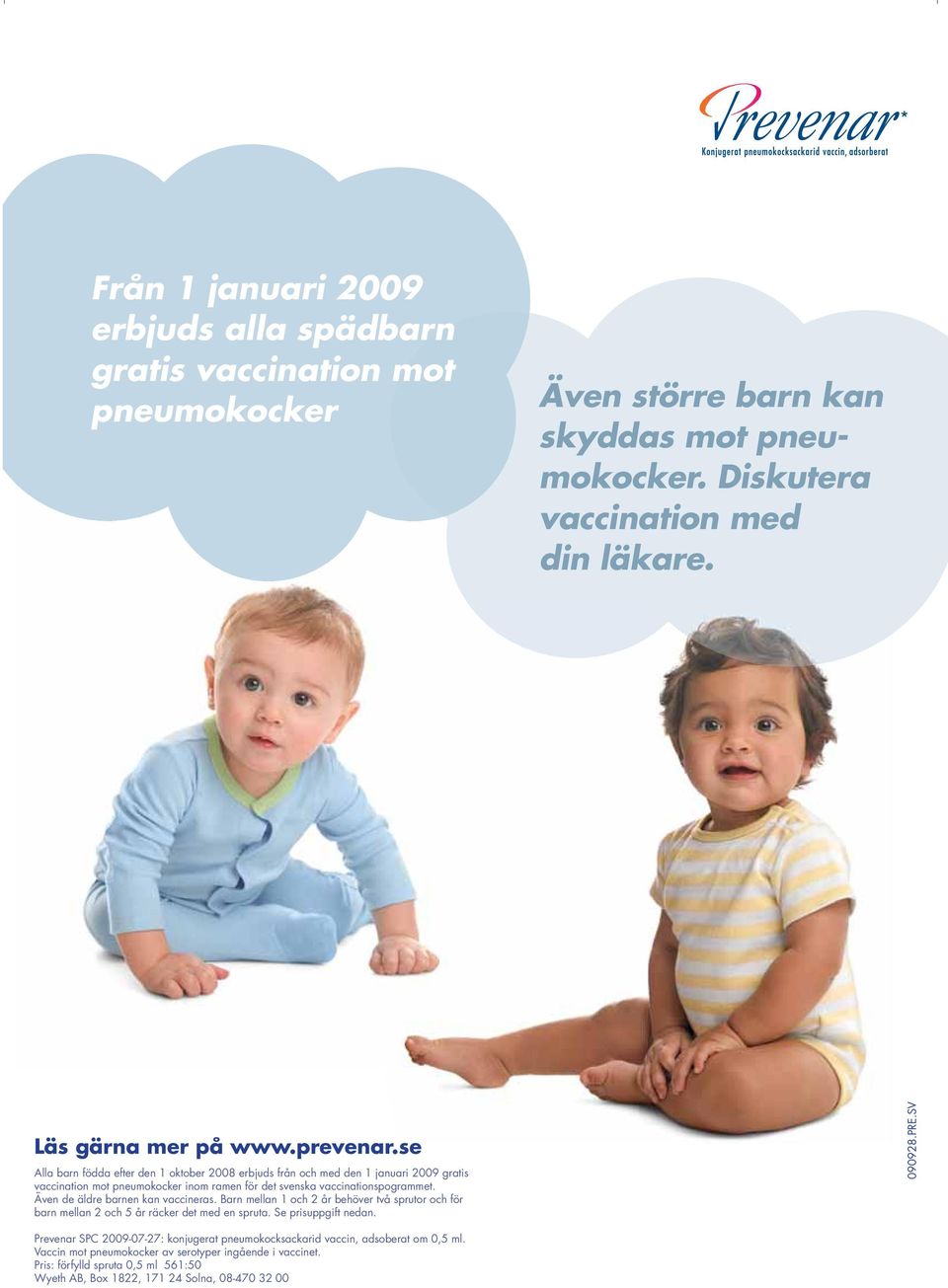 Även de äldre barnen kan vaccineras. Barn mellan 1 och 2 år behöver två sprutor och för barn mellan 2 och 5 år räcker det med en spruta. Se prisuppgift nedan. 090928.PRE.