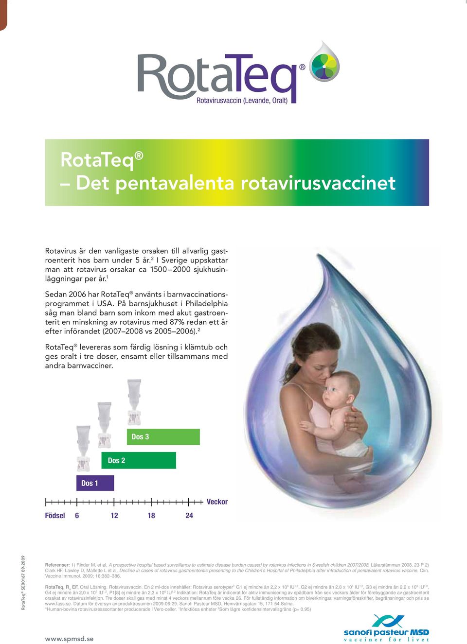 På barnsjukhuset i Philadelphia såg man bland barn som inkom med akut gastroenterit en minskning av rotavirus med 87% redan ett år efter införandet (2007 2008 vs 2005 2006).