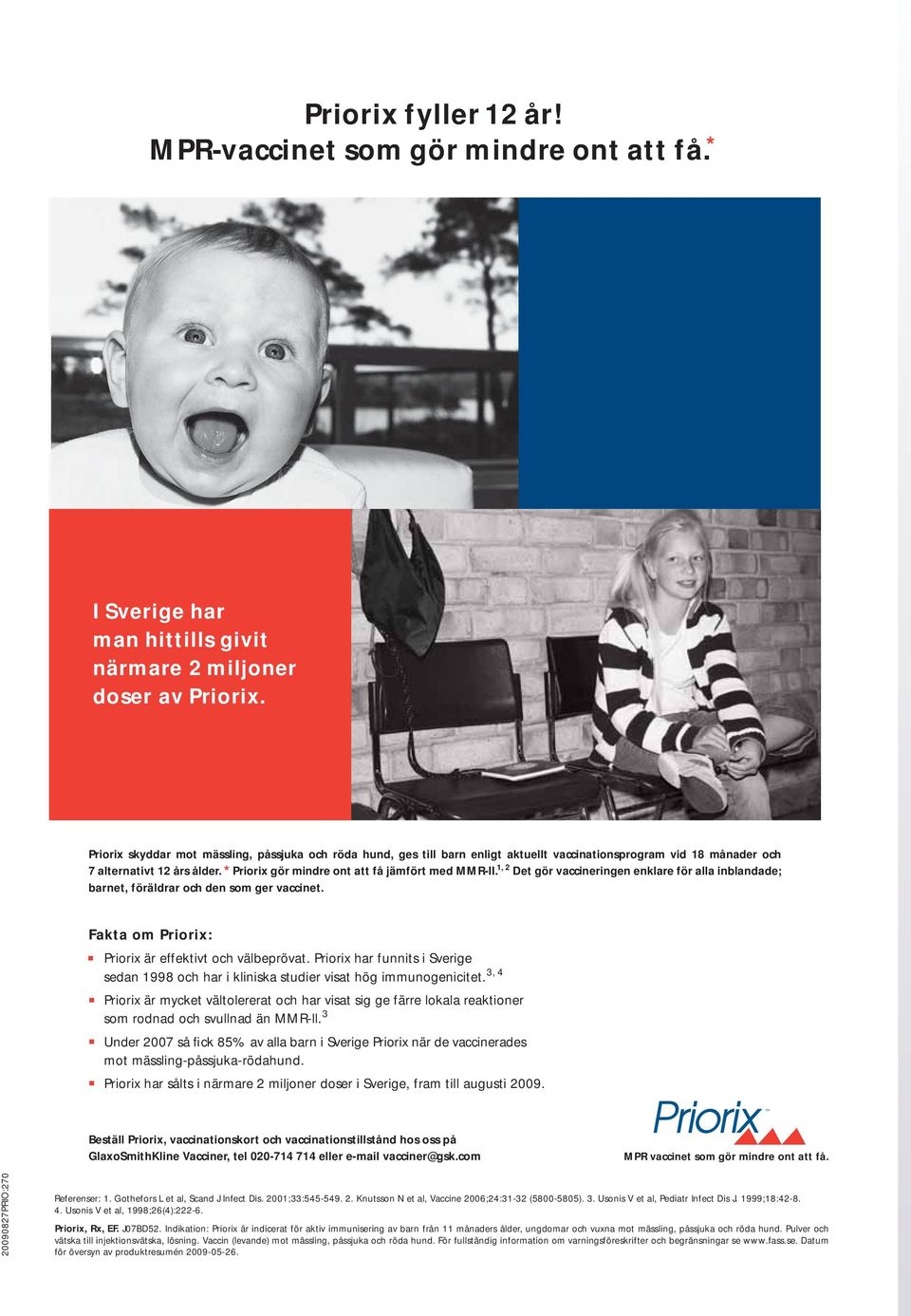 *Priorix gör mindre ont att få jämfört med MMR-II. 1, 2 Det gör vaccineringen enklare för alla inblandade; barnet, föräldrar och den som ger vaccinet. Fakta om Priorix:.