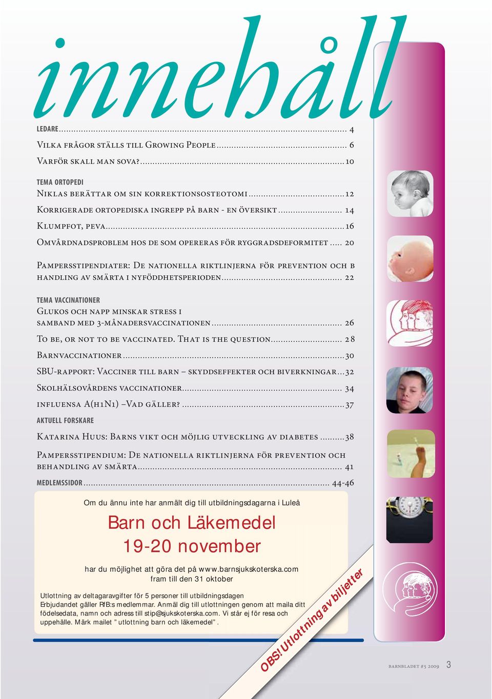 .. 22 TEMA VACCINATIONER Glukos och napp minskar stress i samband med 3-månadersvaccinationen... 26 To be, or not to be vaccinated. That is the question... 28 Barnvaccinationer.