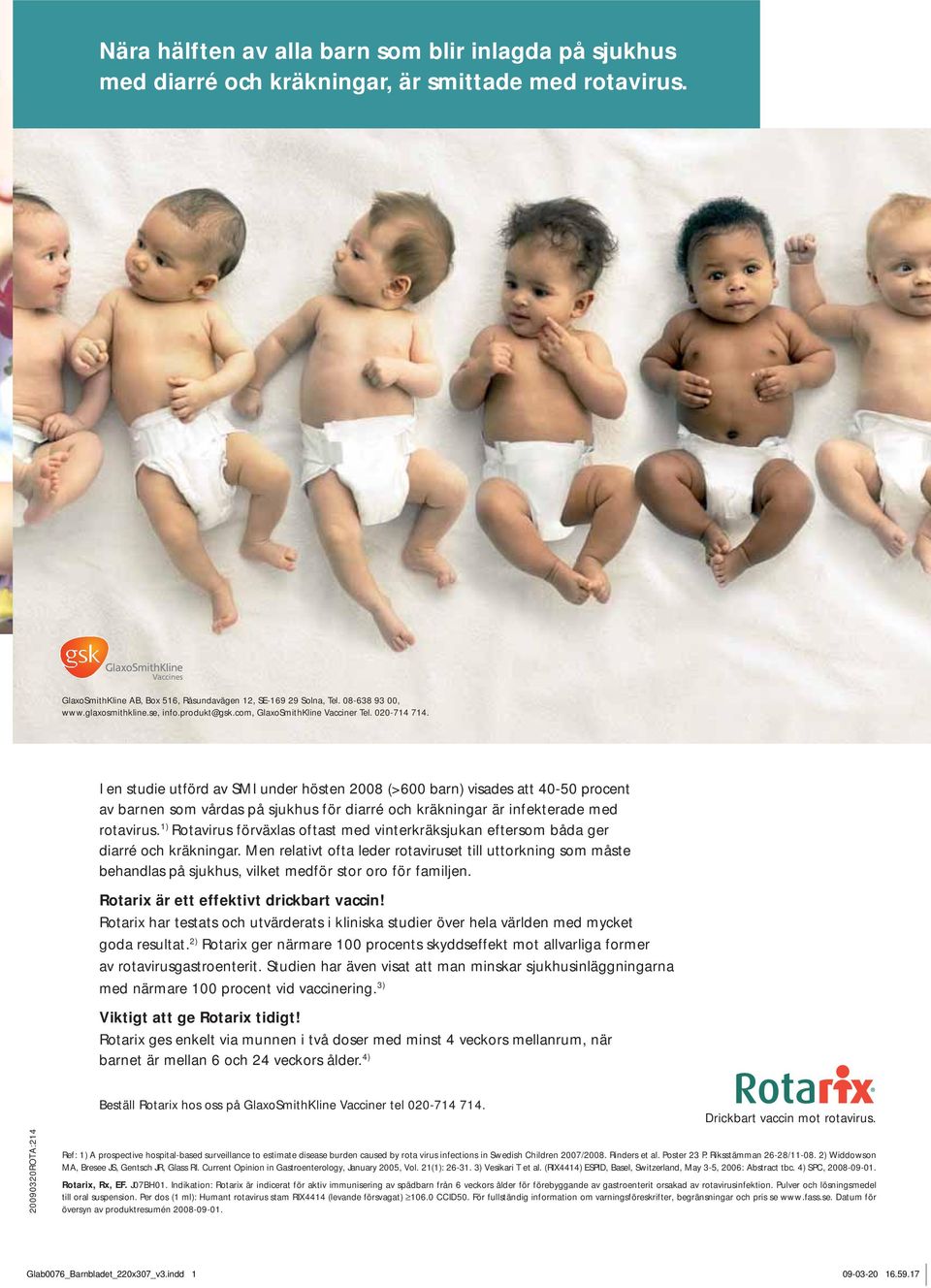 I en studie utförd av SMI under hösten 2008 (>600 barn) visades att 40-50 procent av barnen som vårdas på sjukhus för diarré och kräkningar är infekterade med rotavirus.