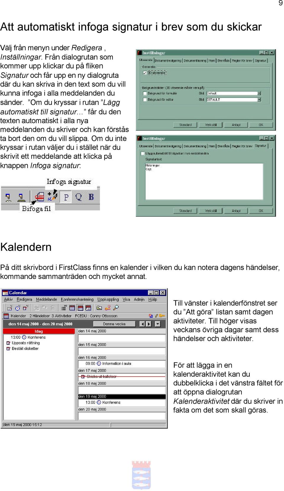 Om du kryssar i rutan Lägg automatiskt till signatur får du den texten automatiskt i alla nya meddelanden du skriver och kan förstås ta bort den om du vill slippa.