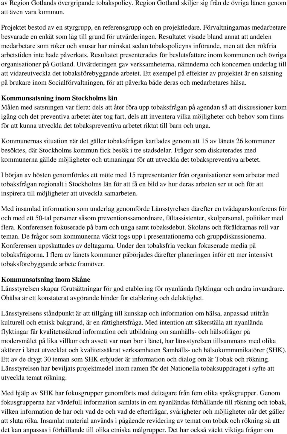 Resultatet visade bland annat att andelen medarbetare som röker och snusar har minskat sedan tobakspolicyns införande, men att den rökfria arbetstiden inte hade påverkats.