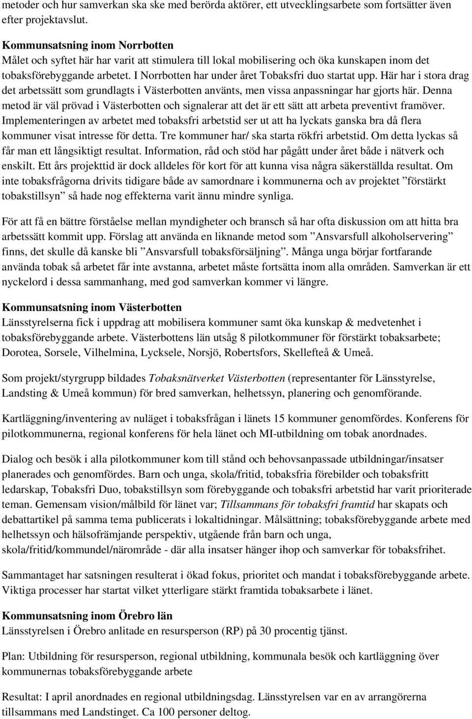 I Norrbotten har under året Tobaksfri duo startat upp. Här har i stora drag det arbetssätt som grundlagts i Västerbotten använts, men vissa anpassningar har gjorts här.