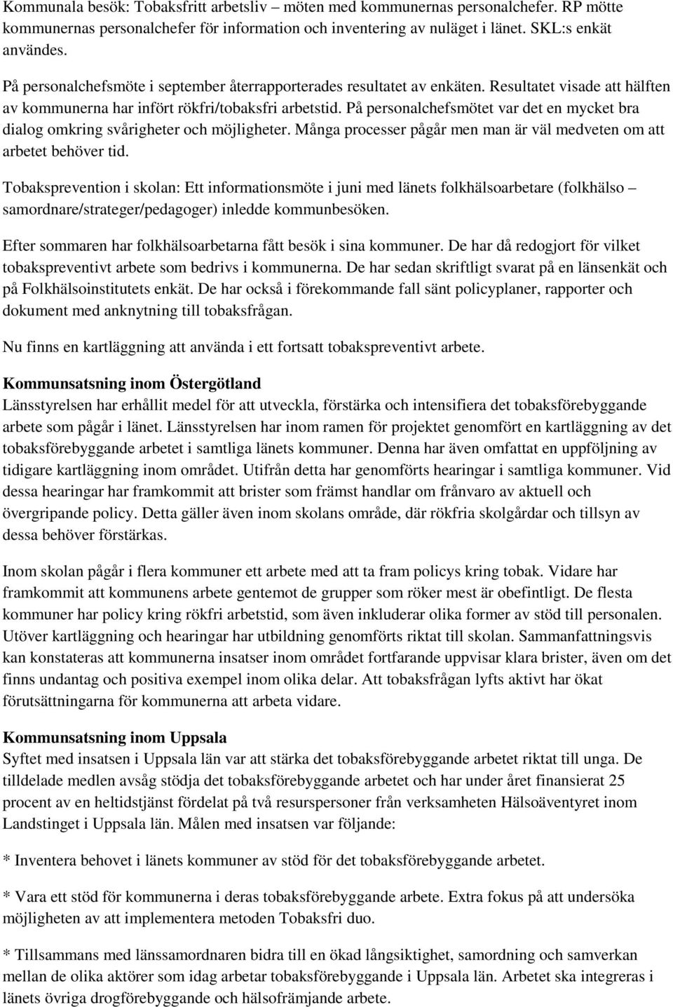 På personalchefsmötet var det en mycket bra dialog omkring svårigheter och möjligheter. Många processer pågår men man är väl medveten om att arbetet behöver tid.