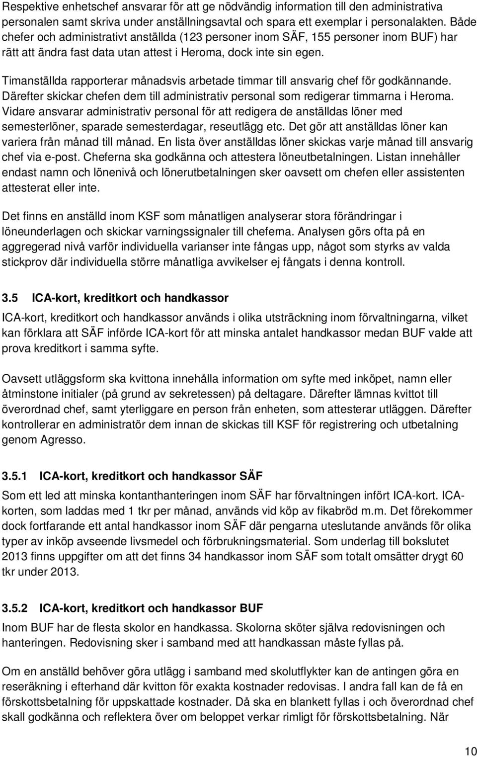 Timanställda rapporterar månadsvis arbetade timmar till ansvarig chef för godkännande. Därefter skickar chefen dem till administrativ personal som redigerar timmarna i Heroma.