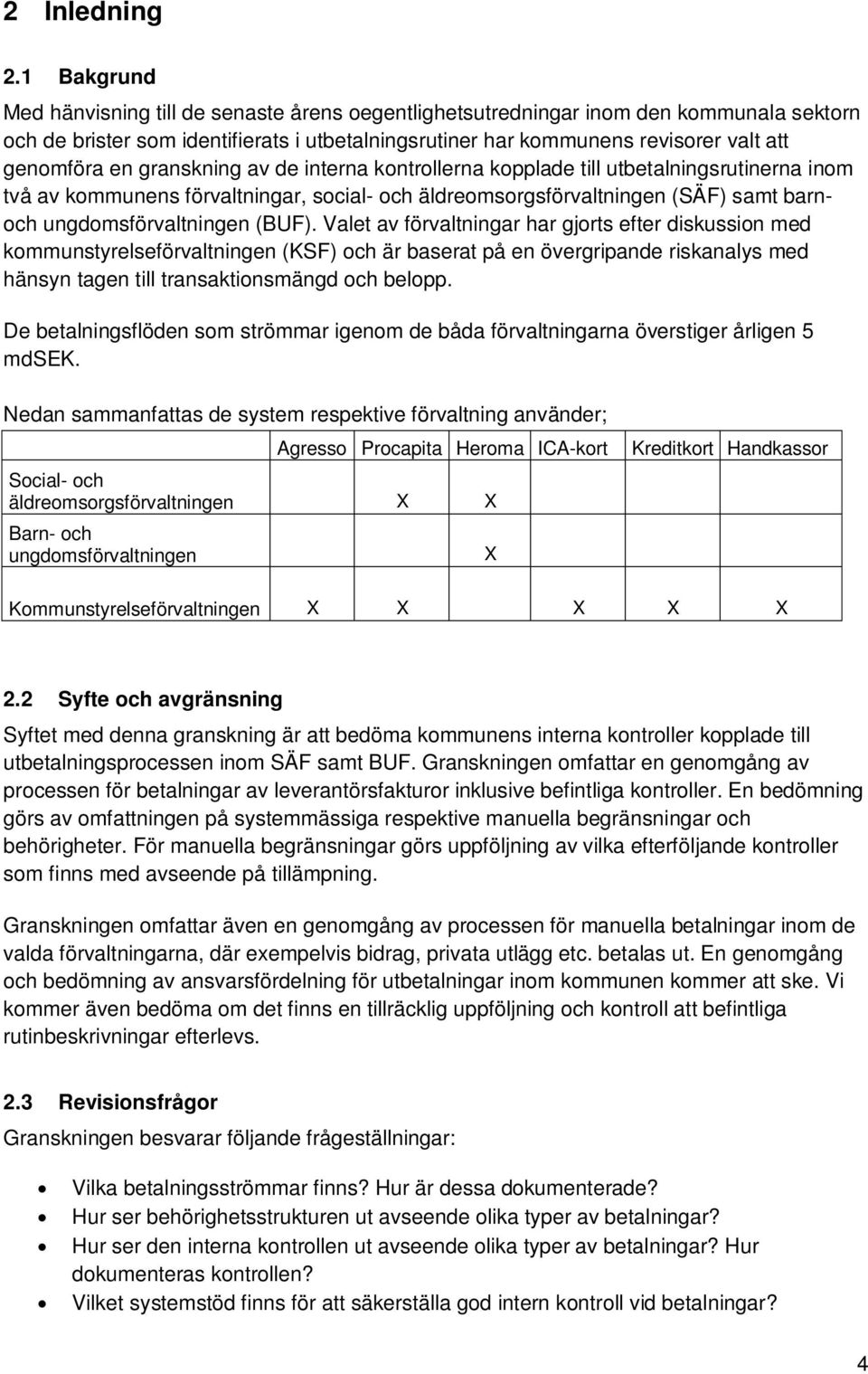 en granskning av de interna kontrollerna kopplade till utbetalningsrutinerna inom två av kommunens förvaltningar, social- och äldreomsorgsförvaltningen (SÄF) samt barnoch ungdomsförvaltningen (BUF).