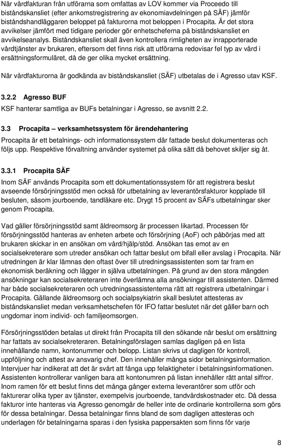 Biståndskansliet skall även kontrollera rimligheten av inrapporterade vårdtjänster av brukaren, eftersom det finns risk att utförarna redovisar fel typ av vård i ersättningsformuläret, då de ger