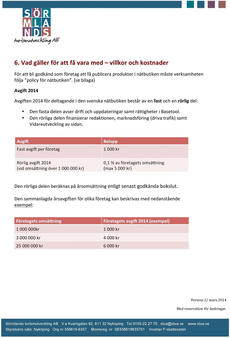 (se bilaga) Avgift 2014 Avgiften 2014 för deltagande i den svenska nätbutiken består av en fast och en rörlig del: Den fasta delen avser drift och