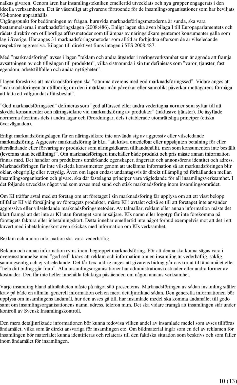 Utgångspunkt för bedömningen av frågan, huruvida marknadsföringsmetoderna är sunda, ska vara bestämmelserna i marknadsföringslagen (2008:486).