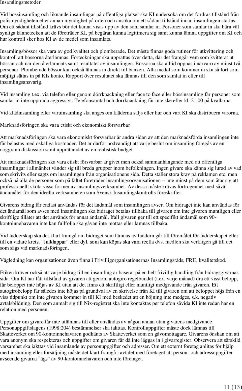 Personer som samlar in ska bära väl synliga kännetecken att de företräder KI, på begäran kunna legitimera sig samt kunna lämna uppgifter om KI och hur kontroll sker hos KI av de medel som insamlats.