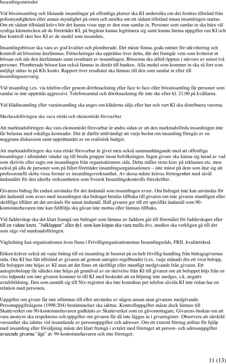 Personer som samlar in ska bära väl synliga kännetecken att de företräder KI, på begäran kunna legitimera sig samt kunna lämna uppgifter om KI och hur kontroll sker hos KI av de medel som insamlats.