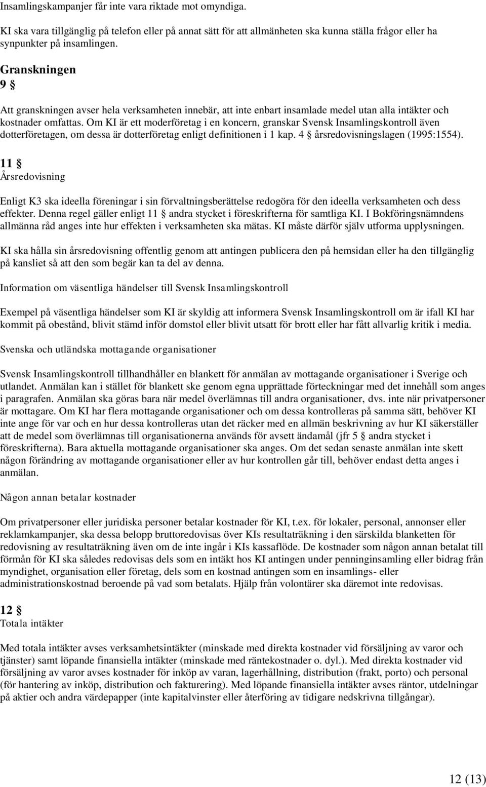 Om KI är ett moderföretag i en koncern, granskar Svensk Insamlingskontroll även dotterföretagen, om dessa är dotterföretag enligt definitionen i 1 kap. 4 årsredovisningslagen (1995:1554).