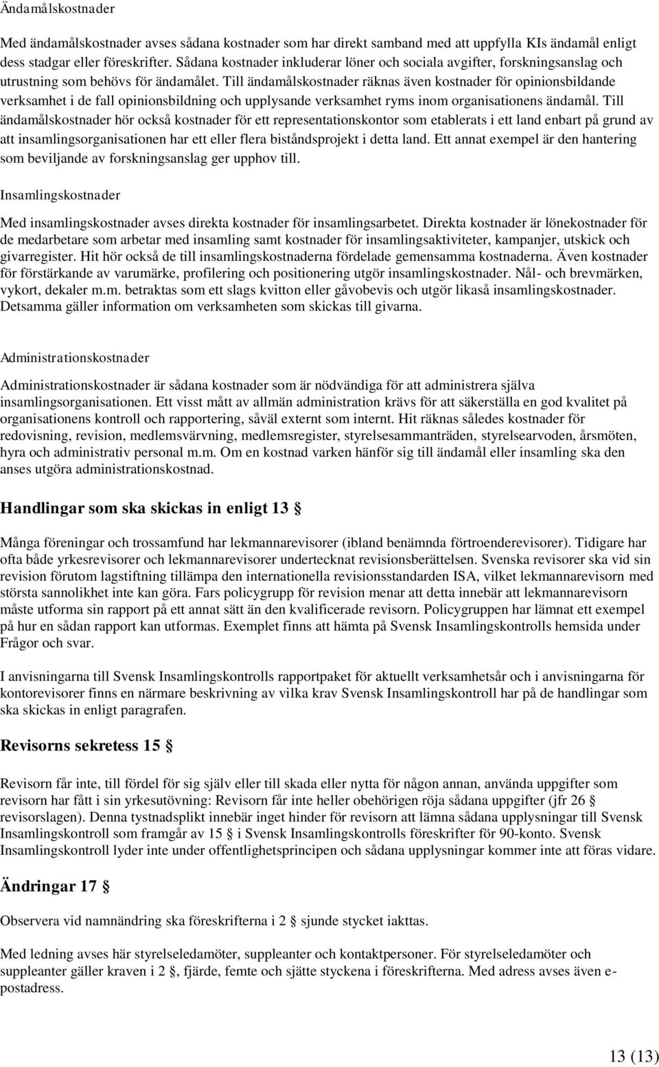 Till ändamålskostnader räknas även kostnader för opinionsbildande verksamhet i de fall opinionsbildning och upplysande verksamhet ryms inom organisationens ändamål.