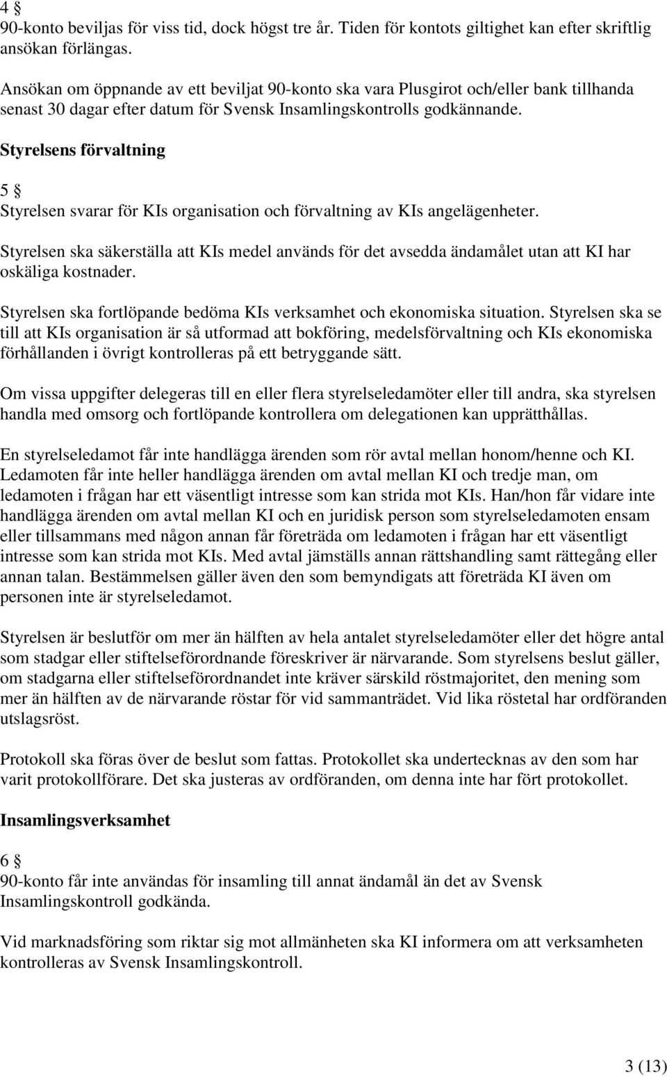 Styrelsens förvaltning 5 Styrelsen svarar för KIs organisation och förvaltning av KIs angelägenheter.