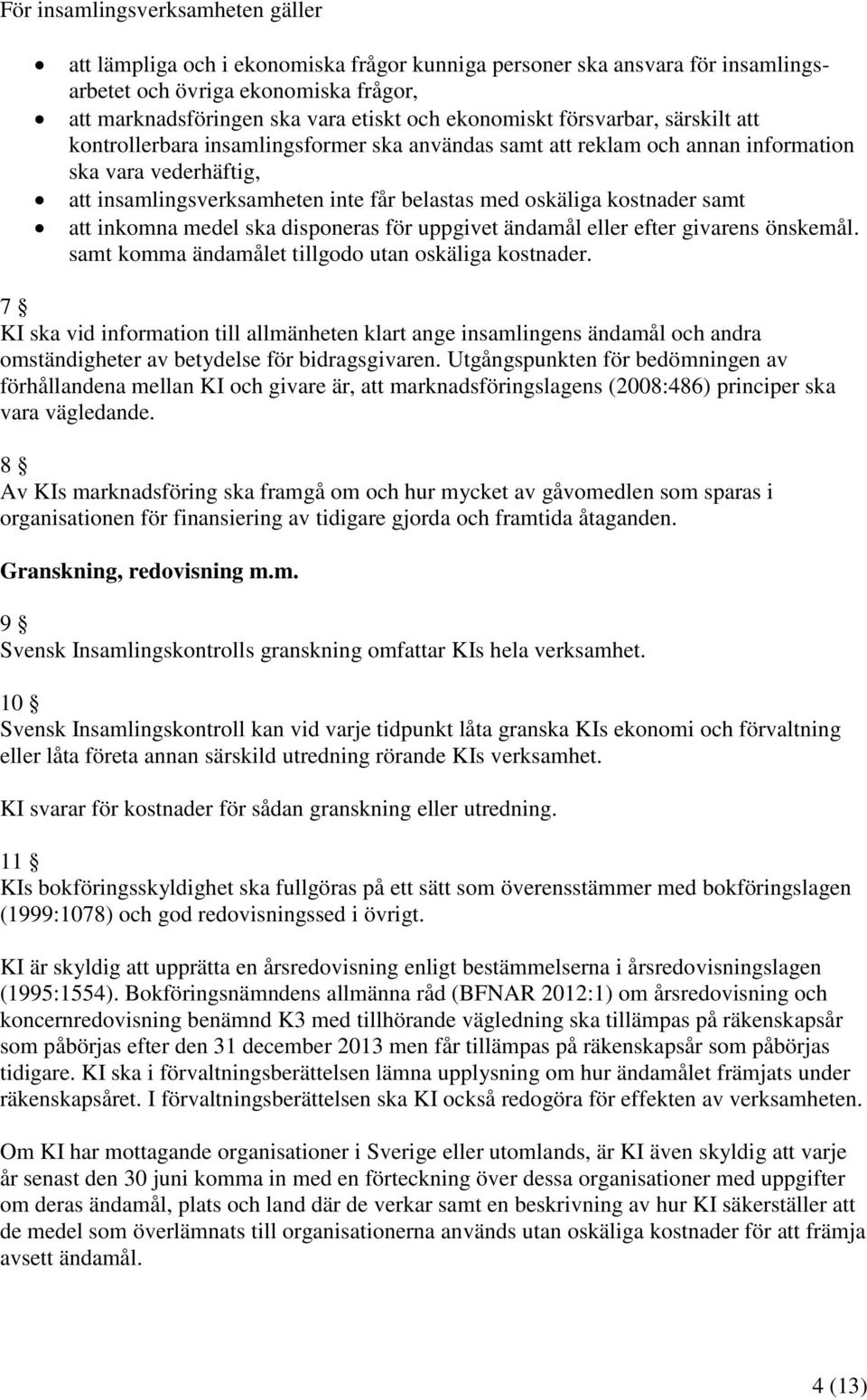 kostnader samt att inkomna medel ska disponeras för uppgivet ändamål eller efter givarens önskemål. samt komma ändamålet tillgodo utan oskäliga kostnader.