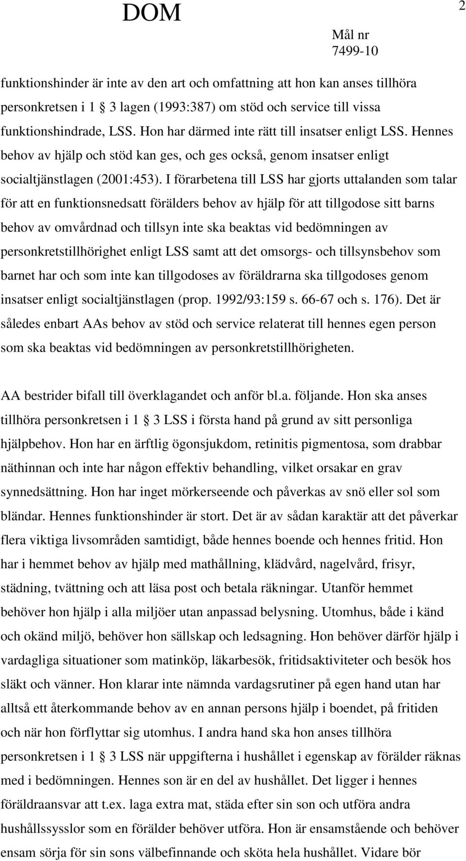 I förarbetena till LSS har gjorts uttalanden som talar för att en funktionsnedsatt förälders behov av hjälp för att tillgodose sitt barns behov av omvårdnad och tillsyn inte ska beaktas vid