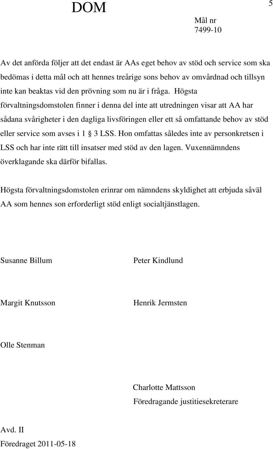 Högsta förvaltningsdomstolen finner i denna del inte att utredningen visar att AA har sådana svårigheter i den dagliga livsföringen eller ett så omfattande behov av stöd eller service som avses i 1 3