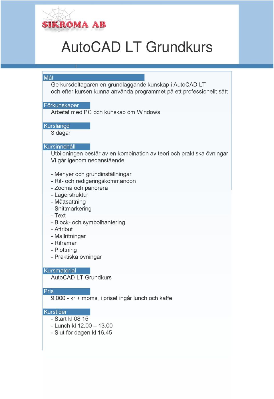 redigeringskommandon - Zooma och panorera - Lagerstruktur - Måttsättning - Snittmarkering - Text - Block- och symbolhantering