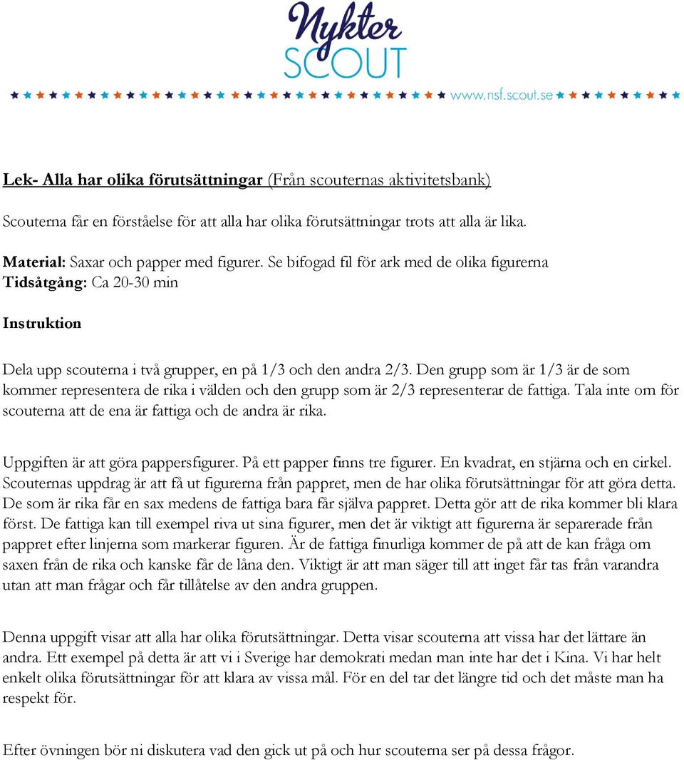 Den grupp som är 1/3 är de som kommer representera de rika i välden och den grupp som är 2/3 representerar de fattiga. Tala inte om för scouterna att de ena är fattiga och de andra är rika.