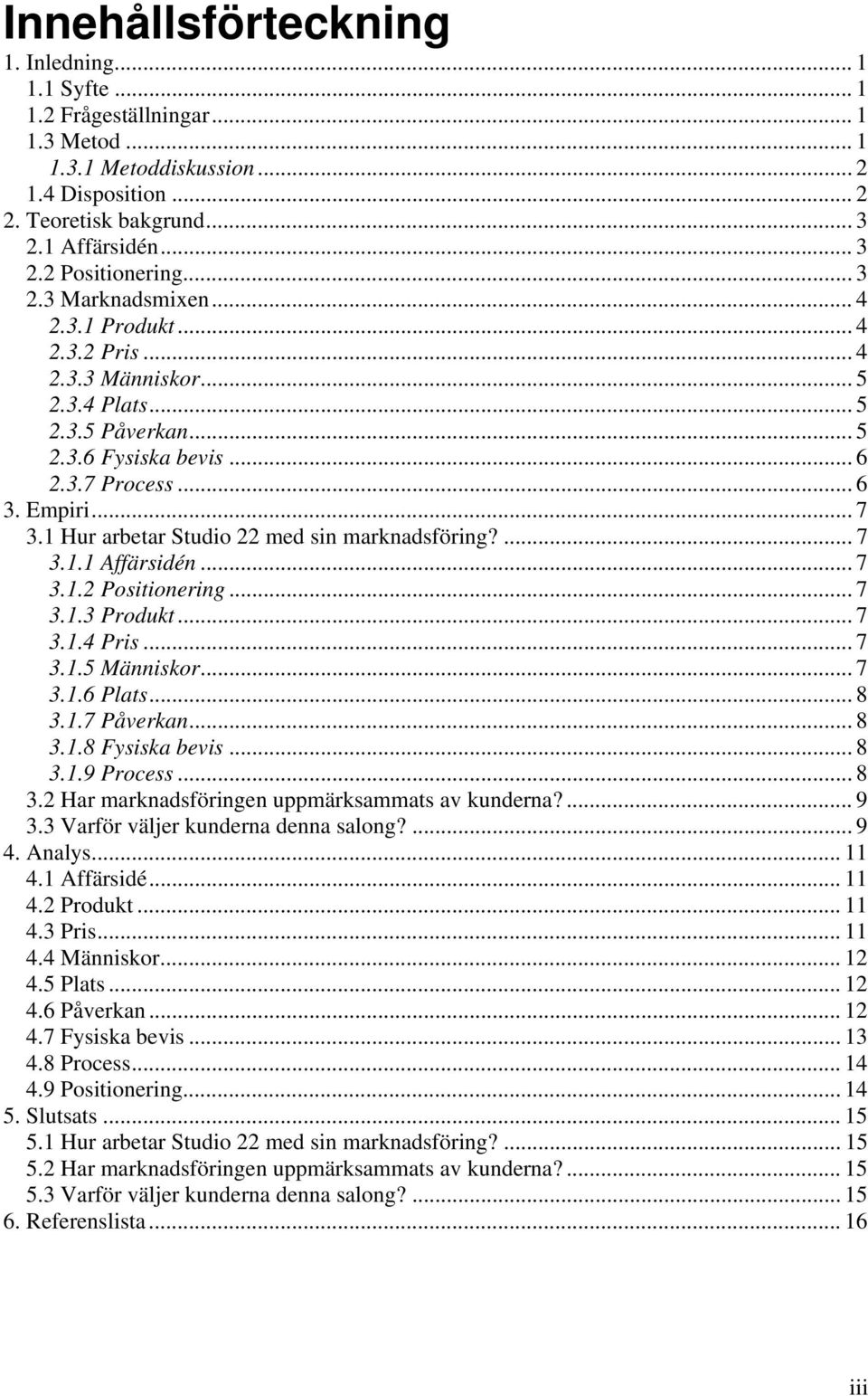 1 Hur arbetar Studio 22 med sin marknadsföring?... 7 3.1.1 Affärsidén... 7 3.1.2 Positionering... 7 3.1.3 Produkt... 7 3.1.4 Pris... 7 3.1.5 Människor... 7 3.1.6 Plats... 8 3.1.7 Påverkan... 8 3.1.8 Fysiska bevis.