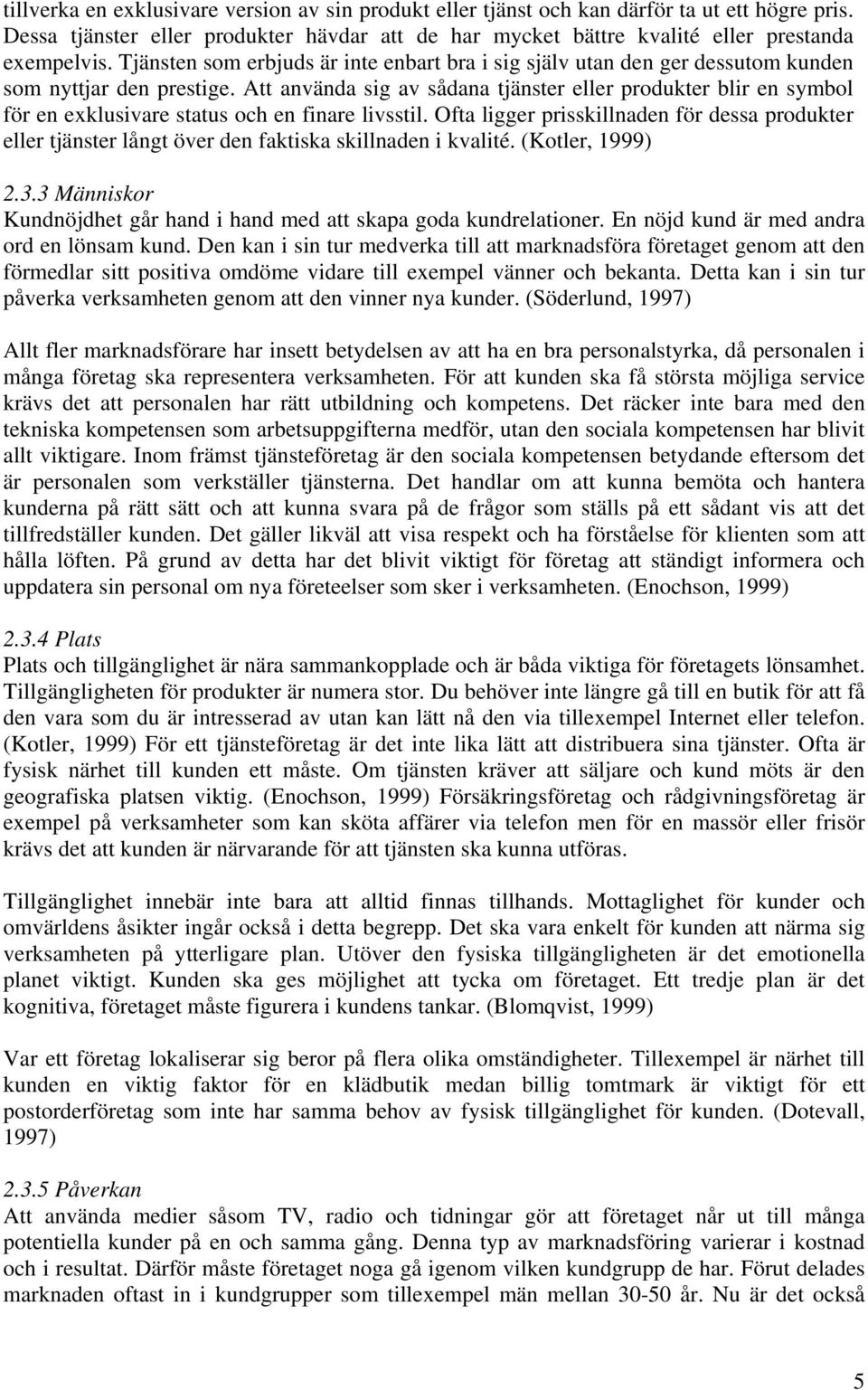 Att använda sig av sådana tjänster eller produkter blir en symbol för en exklusivare status och en finare livsstil.