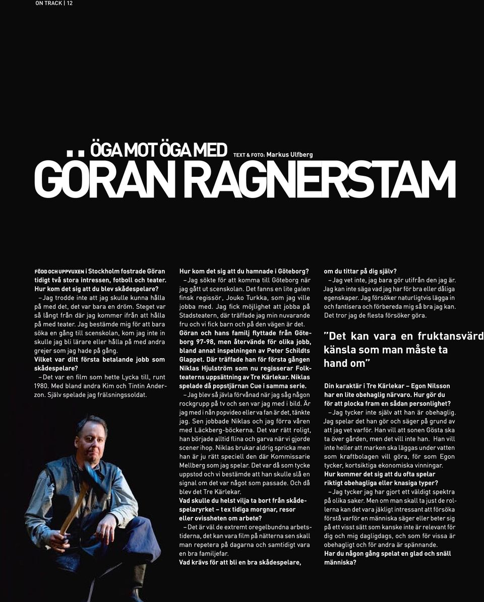 Född och uppvuxen i Stockholm fostrade Göran tidigt två stora intressen, fotboll och teater. Hur kom det sig att du blev skådespelare?